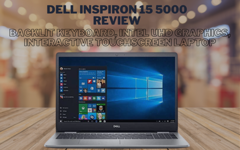 Dell Inspiron 15 5000 Review Backlit Keyboard, Intel UHD Graphics, Interactive Touchscreen Laptop