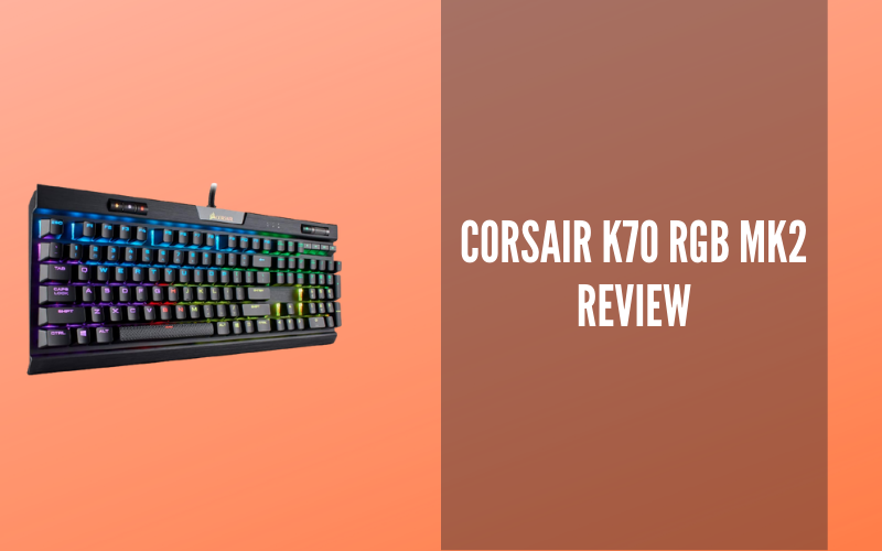 Corsair K70 RGB MK2 Review